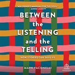 Between the listening and the telling : how stories can save us cover image cdn