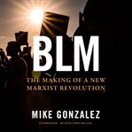 BLM : the making of a new Marxist revolution cover image cdn