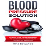 Blood pressure solution: a concise guide and proven recipes to lower your blood pressure without cover image cdn