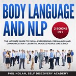 Body language and nlp 2 books in 1: the ultimate guide to facial expressions, persuasion and comm cover image cdn