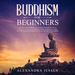 Buddhism for beginners: the practical guide to the buddha's teachings to help you live a life full o cover image cdn