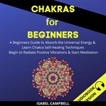 Chakras for beginners: a beginner's guide to absorb the universal energy & learn chakra self-heal cover image cdn