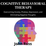Cognitive behavioral therapy: overcoming anxiety, phobias, depression, and eliminating negative t cover image cdn