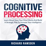 Cognitive processing - learn about how your mind works and build a strategic plan to increase cover image cdn