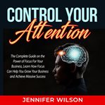 Control your attention: the complete guide on the power of focus for your business, learn how foc cover image cdn