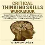 Critical thinking skills workbook questions, exercises and games to develop your problem solving, cover image cdn
