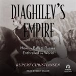Diaghilev's Empire : How the Ballets Russes Enthralled the World cover image cdn