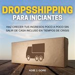 Dropshipping para principiantes. haz crecer tus ingresos poco a poco sin salir de casa incluso en cover image cdn