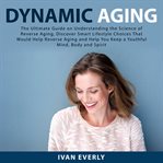 Dynamic aging: the ultimate guide on understanding the science of reverse aging, discover smart l cover image cdn