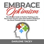 Embrace optimism: the ultimate guide to positive thinking as the key to your success, learn how p cover image cdn