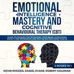 Emotional intelligence mastery and cognitive behavioral therapy (cbt) (2 books in 1): learn techn cover image cdn