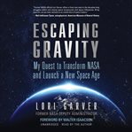 Escaping gravity : my quest to transform NASA and launch a new space age cover image cdn