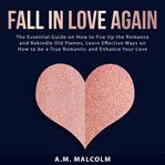 Fall in love again: the essential guide on how to fire up the romance and rekindle old flames, le cover image cdn