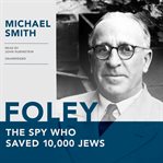 Foley : the spy who saved 10,000 Jews cover image cdn