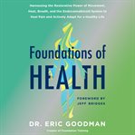 Foundations of health : harnessing the restorative power of movement, heat, breath, and the endocannabinoid system to heal pain and actively adapt for a healthy life cover image cdn