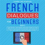 French dialogues for beginners book 2: over 100 daily used phrases and short stories to learn fre cover image cdn