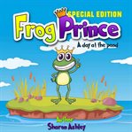 Frog prince: a day at the pond (special edition) (library edition) cover image cdn
