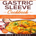 Gastric sleeve cookbook: a concise guide and proven recipes for stages one and two of your bariat cover image cdn