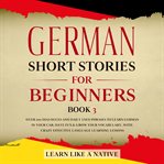 German short stories for beginners book 3: over 100 dialogues and daily used phrases to learn ger cover image cdn