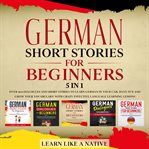 German short stories for beginners – 5 in 1: over 500 dialogues & short stories to learn german i cover image cdn