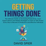 Getting things done: the ultimate guide on increasing productivity, learn expert advice and helpful cover image cdn