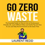 Go zero waste: the essential guide on how to live an environment-friendly life, learn different w cover image cdn