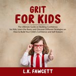 Grit for kids: the ultimate guide on building confidence for kids, learn the basics and discover cover image cdn