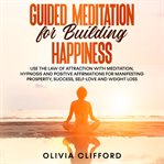 Guided meditation for building happiness:   use the law of attraction with meditation, hypnosis a cover image cdn