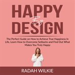 Happy by design: the perfect guide on how to achieve true happiness in life, learn how to overcom cover image cdn