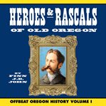 Heroes and rascals of old oregon: offbeat oregon history, vol. 1 cover image cdn