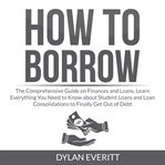 How to borrow: the comprehensive guide on finances and loans, learn everything you need to know a cover image cdn