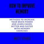 How to improve memory methods to increase your brain power and learn easier, better and faster wi... cover image cdn