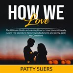 How we love: the ultimate guide on learning how to love unconditionally, learn the secrets to rem cover image cdn