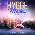 Hygge mastery: discover the danish art of happiness & mindfulness, for living in a happy cozy hom cover image cdn