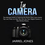 In camera: the ultimate guide to capturing the perfect shot, learn useful tips and tricks on how cover image cdn