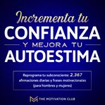 Incrementa tu confianza y mejora tu autoestima reprograma tu subconsciente: 2,367 afirmaciones di cover image cdn