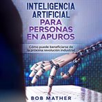 Inteligencia artificial para personas en apuros: cómo puede beneficiarse de la próxima revolución cover image cdn