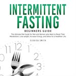 Intermittent fasting - beginners guide: the ultimate diet guide for men and women who want to res cover image cdn