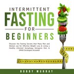 Intermittent fasting for beginners: discover the fasting secrets that many men and women use for cover image cdn