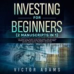Investing for beginners (2 manuscripts in 1): the practical guide to retiring early and building cover image cdn