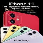 Iphone 11: the complete user manual for dummies, beginners, and seniors (the user manual like no cover image cdn