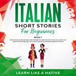 Italian short stories for beginners book 1: over 100 dialogues and daily used phrases to learn it cover image cdn