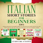 Italian short stories for beginners – 5 in 1: over 500 dialogues & short stories to learn italian cover image cdn