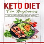 Keto diet for beginners : a comprehensive guide to ketogenic diet  for  weight loss, healing body cover image cdn