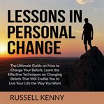 Lessons in personal change: the ultimate guide on how to change your beliefs, learn the effective cover image cdn