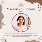 Maestría en hipnosis: 2 en 1: ¿cómo usar la autohipnosis y las afirmaciones guiadas para superar : ¿Cómo usar la autohipnosis y las afirmaciones guiadas para superar cover image cdn