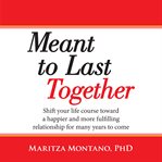 Meant to last together: shift your life course toward a happier and more fulfilling relationship cover image cdn