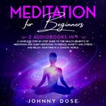 Meditation for beginners: 2 audiobooks in 1 - a complete step-by-step guide to the health benefit cover image cdn