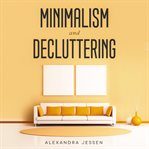 Minimalism and decluttering: discover the secrets on how to live a meaningful life and declutter cover image cdn
