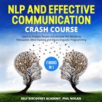Nlp and effective communication crash course – 2 books in 1: learn to analyze people and discover cover image cdn